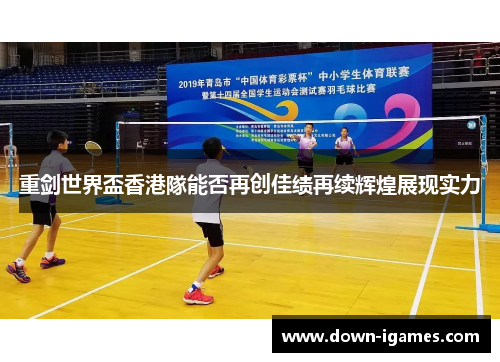 重剑世界盃香港隊能否再创佳绩再续辉煌展现实力 重剑世界盃香港隊能否再创佳绩再续辉煌展现实力