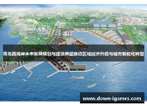 青岛西海岸未来发展规划与建设展望推动区域经济升级与城市智能化转型
